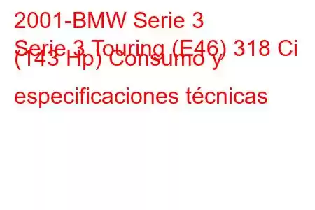 2001-BMW Serie 3
Serie 3 Touring (E46) 318 Ci (143 Hp) Consumo y especificaciones técnicas