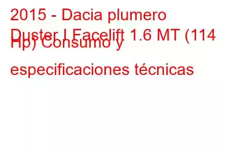 2015 - Dacia plumero
Duster I Facelift 1.6 MT (114 Hp) Consumo y especificaciones técnicas