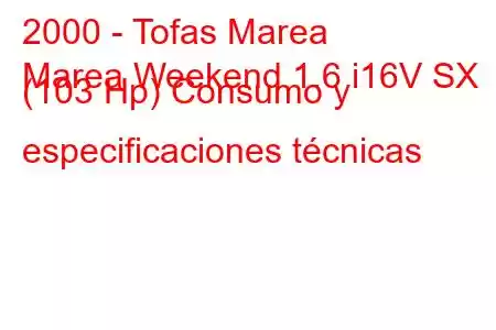 2000 - Tofas Marea
Marea Weekend 1.6 i16V SX (103 Hp) Consumo y especificaciones técnicas