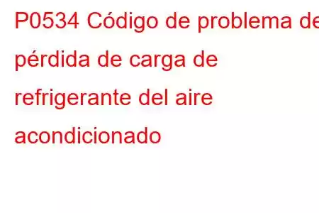 P0534 Código de problema de pérdida de carga de refrigerante del aire acondicionado