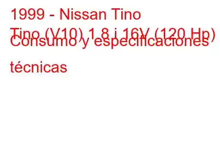 1999 - Nissan Tino
Tino (V10) 1.8 i 16V (120 Hp) Consumo y especificaciones técnicas