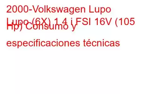 2000-Volkswagen Lupo
Lupo (6X) 1.4 i FSI 16V (105 Hp) Consumo y especificaciones técnicas