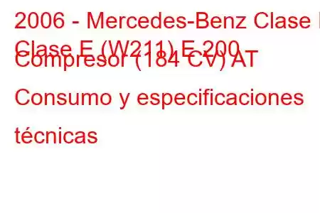 2006 - Mercedes-Benz Clase E
Clase E (W211) E 200 Compresor (184 CV) AT Consumo y especificaciones técnicas