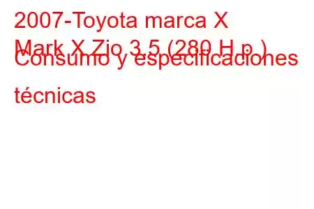 2007-Toyota marca X
Mark X Zio 3.5 (280 H.p.) Consumo y especificaciones técnicas