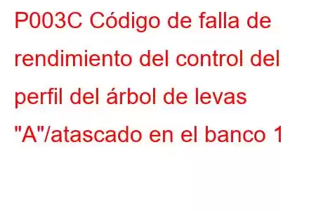 P003C Código de falla de rendimiento del control del perfil del árbol de levas 