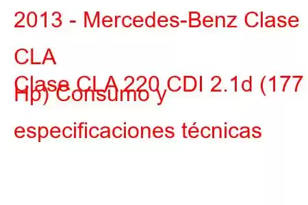 2013 - Mercedes-Benz Clase CLA
Clase CLA 220 CDI 2.1d (177 Hp) Consumo y especificaciones técnicas