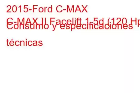 2015-Ford C-MAX
C-MAX II Facelift 1.5d (120 Hp) Consumo y especificaciones técnicas