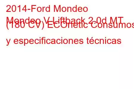 2014-Ford Mondeo
Mondeo V Liftback 2.0d MT (180 CV) ECOnetic Consumos y especificaciones técnicas