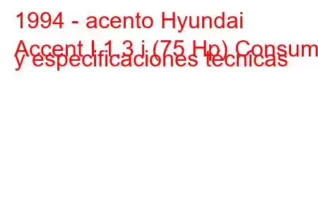 1994 - acento Hyundai
Accent I 1.3 i (75 Hp) Consumo y especificaciones técnicas