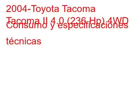 2004-Toyota Tacoma
Tacoma II 4.0 (236 Hp) 4WD Consumo y especificaciones técnicas