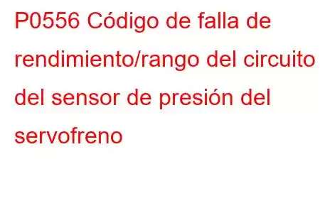 P0556 Código de falla de rendimiento/rango del circuito del sensor de presión del servofreno