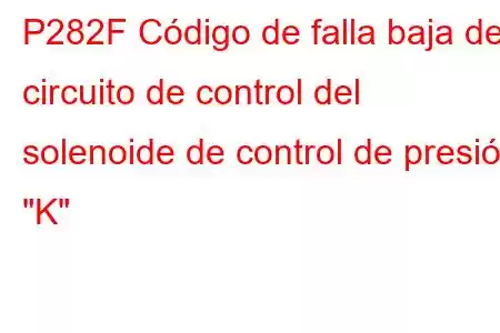 P282F Código de falla baja del circuito de control del solenoide de control de presión 