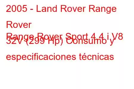 2005 - Land Rover Range Rover
Range Rover Sport 4.4 i V8 32V (299 Hp) Consumo y especificaciones técnicas