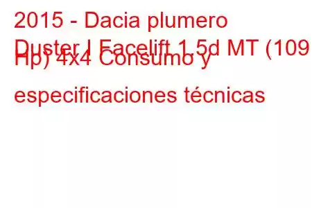 2015 - Dacia plumero
Duster I Facelift 1.5d MT (109 Hp) 4x4 Consumo y especificaciones técnicas