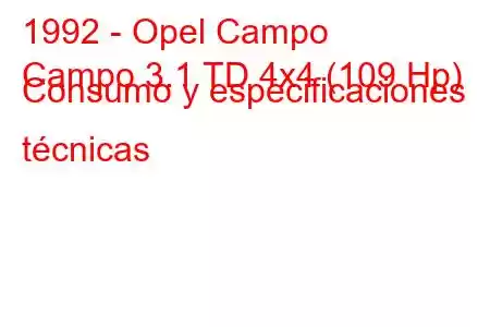 1992 - Opel Campo
Campo 3.1 TD 4x4 (109 Hp) Consumo y especificaciones técnicas