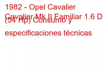 1982 - Opel Cavalier
Cavalier Mk II Familiar 1.6 D (54 Hp) Consumo y especificaciones técnicas