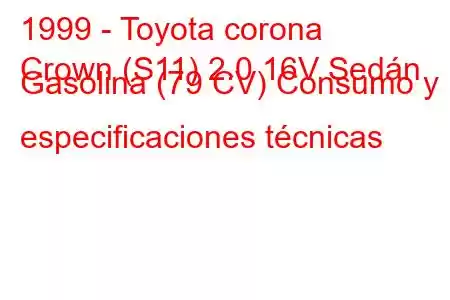 1999 - Toyota corona
Crown (S11) 2.0 16V Sedán Gasolina (79 CV) Consumo y especificaciones técnicas