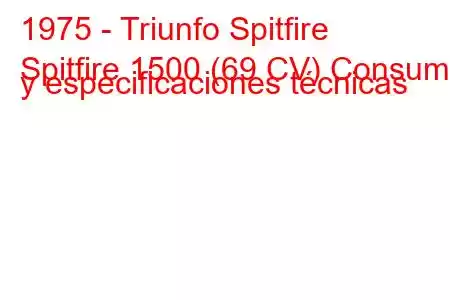 1975 - Triunfo Spitfire
Spitfire 1500 (69 CV) Consumo y especificaciones técnicas