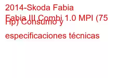 2014-Skoda Fabia
Fabia III Combi 1.0 MPI (75 Hp) Consumo y especificaciones técnicas