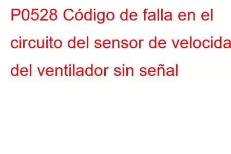 P0528 Código de falla en el circuito del sensor de velocidad del ventilador sin señal