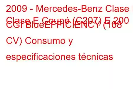 2009 - Mercedes-Benz Clase E
Clase E Coupé (C207) E 200 CGI BlueEFFICIENCY (168 CV) Consumo y especificaciones técnicas