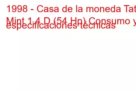 1998 - Casa de la moneda Tata
Mint 1.4 D (54 Hp) Consumo y especificaciones técnicas