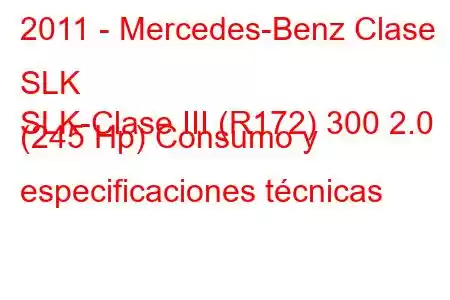 2011 - Mercedes-Benz Clase SLK
SLK-Clase III (R172) 300 2.0 (245 Hp) Consumo y especificaciones técnicas