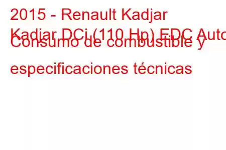 2015 - Renault Kadjar
Kadjar DCi (110 Hp) EDC Auto Consumo de combustible y especificaciones técnicas