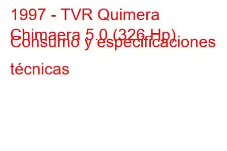 1997 - TVR Quimera
Chimaera 5.0 (326 Hp) Consumo y especificaciones técnicas