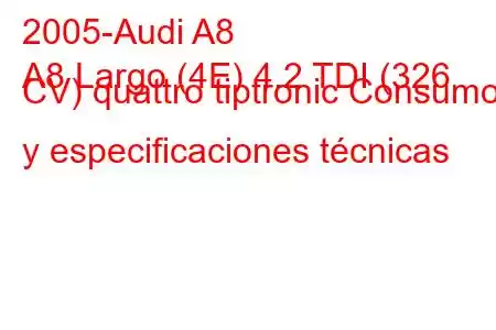 2005-Audi A8
A8 Largo (4E) 4.2 TDI (326 CV) quattro tiptronic Consumo y especificaciones técnicas