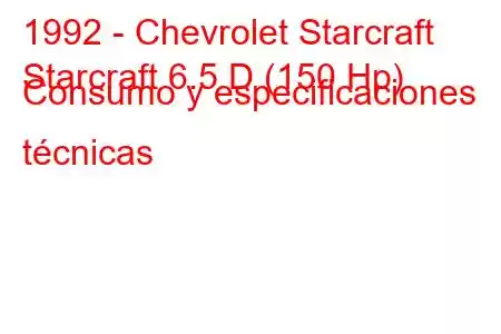 1992 - Chevrolet Starcraft
Starcraft 6.5 D (150 Hp) Consumo y especificaciones técnicas