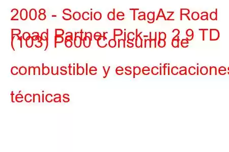 2008 - Socio de TagAz Road
Road Partner Pick-up 2.9 TD (103) P600 Consumo de combustible y especificaciones técnicas