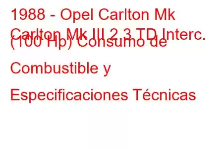 1988 - Opel Carlton Mk
Carlton Mk III 2.3 TD Interc. (100 Hp) Consumo de Combustible y Especificaciones Técnicas