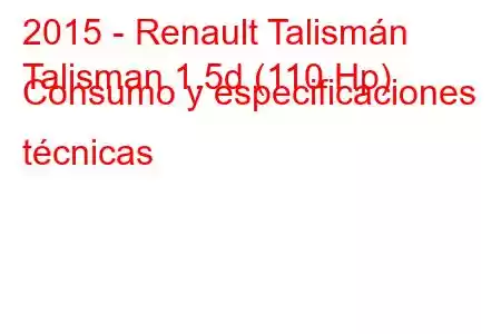 2015 - Renault Talismán
Talisman 1.5d (110 Hp) Consumo y especificaciones técnicas