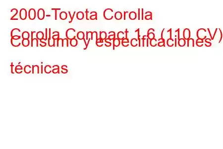 2000-Toyota Corolla
Corolla Compact 1.6 (110 CV) Consumo y especificaciones técnicas