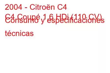 2004 - Citroën C4
C4 Coupé 1.6 HDi (110 CV) Consumo y especificaciones técnicas