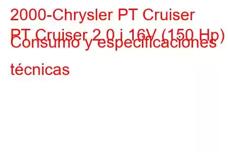 2000-Chrysler PT Cruiser
PT Cruiser 2.0 i 16V (150 Hp) Consumo y especificaciones técnicas