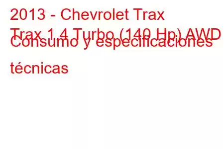 2013 - Chevrolet Trax
Trax 1.4 Turbo (140 Hp) AWD Consumo y especificaciones técnicas