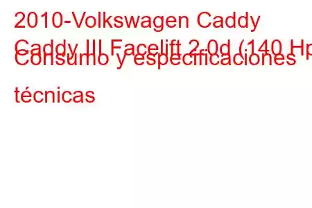 2010-Volkswagen Caddy
Caddy III Facelift 2.0d (140 Hp) Consumo y especificaciones técnicas