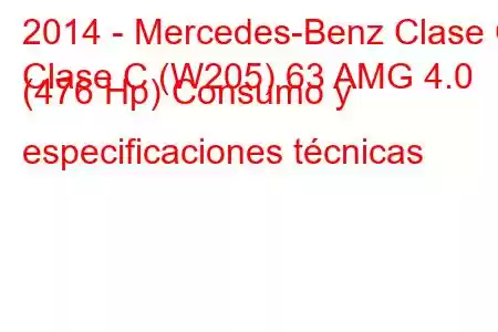 2014 - Mercedes-Benz Clase C
Clase C (W205) 63 AMG 4.0 (476 Hp) Consumo y especificaciones técnicas