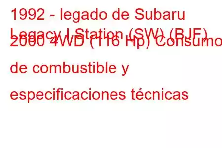 1992 - legado de Subaru
Legacy I Station (SW) (BJF) 2000 4WD (116 Hp) Consumo de combustible y especificaciones técnicas