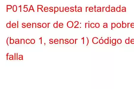 P015A Respuesta retardada del sensor de O2: rico a pobre (banco 1, sensor 1) Código de falla