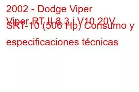 2002 - Dodge Viper
Viper RT II 8.3 i V10 20V SRT-10 (506 Hp) Consumo y especificaciones técnicas