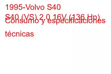 1995-Volvo S40
S40 (VS) 2.0 16V (136 Hp) Consumo y especificaciones técnicas