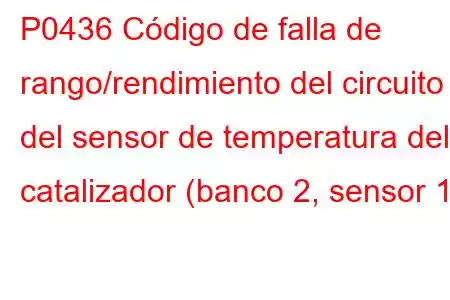 P0436 Código de falla de rango/rendimiento del circuito del sensor de temperatura del catalizador (banco 2, sensor 1)