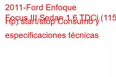 2011-Ford Enfoque
Focus III Sedan 1.6 TDCi (115 Hp) start/stop Consumo y especificaciones técnicas