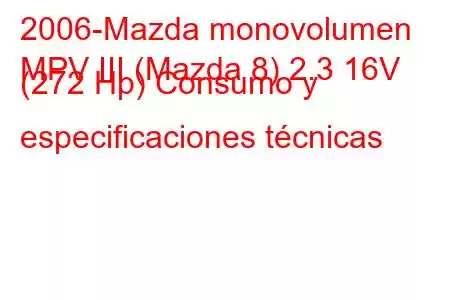 2006-Mazda monovolumen
MPV III (Mazda 8) 2.3 16V (272 Hp) Consumo y especificaciones técnicas