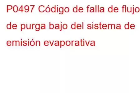 P0497 Código de falla de flujo de purga bajo del sistema de emisión evaporativa