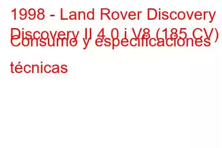 1998 - Land Rover Discovery
Discovery II 4.0 i V8 (185 CV) Consumo y especificaciones técnicas