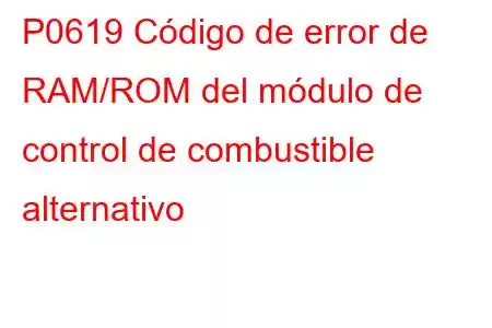 P0619 Código de error de RAM/ROM del módulo de control de combustible alternativo